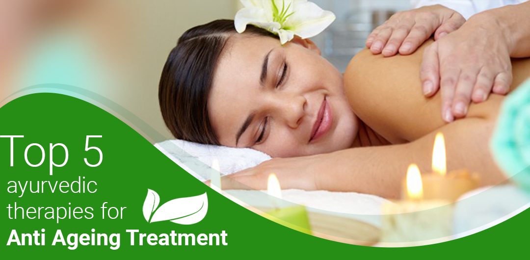 Top 5 Ayurvedic Therapies For Anti Ageing Treatment