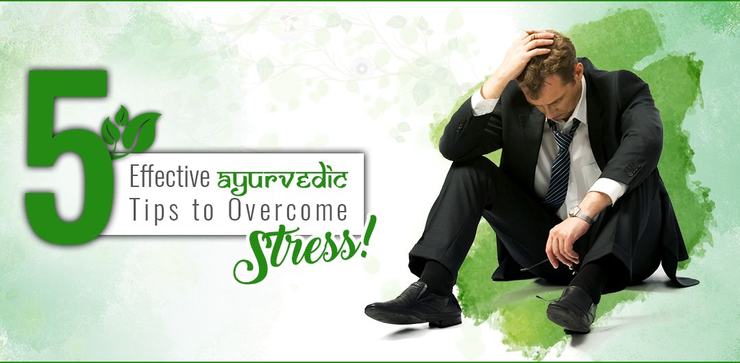 EFFECTIVE AYURVEDIC TIPS TO OVERCOME STRESS