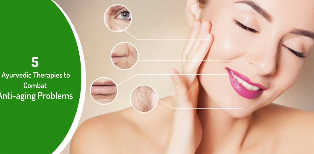 5 AYURVEDIC THERAPIES TO COMBAT ANTI-AGING PROBLEMS